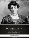 Cover image for Pat of Silver Bush by L. M. Montgomery (Illustrated)